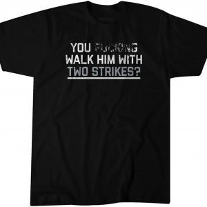 Chicago: You Walk Him With Two Strikes? 2022 Shirt