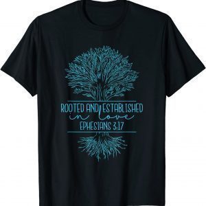 Christian Ephesians 3:17 Rooted and Established in Love 2022 Shirt