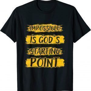 Christian Impossible Is God's Starting Point 2022 Shirt