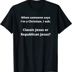 Classic or Republican Jesus Classic Shirt