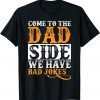 Come to the Dad Side We Have Bad Jokes Father's 2022 Shirt