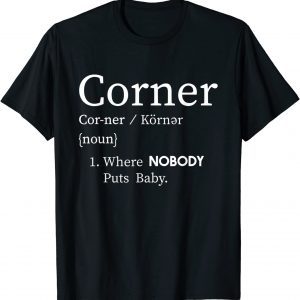 Corner Where Nobody Puts Baby Classic Shirt