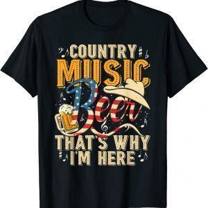 Country Music and Beer That's Why I'm Here Classic Shirt