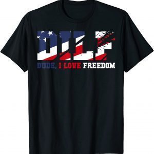 DILF Dude I Love Freedom USA 4th July Free 2022 Shirt