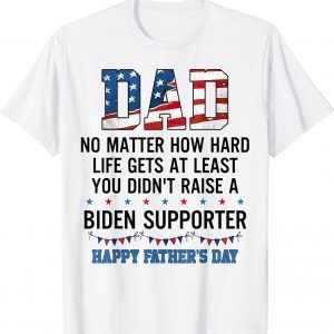 Dad At Least You Didn't Raise A Biden Supporter Classic Shirt