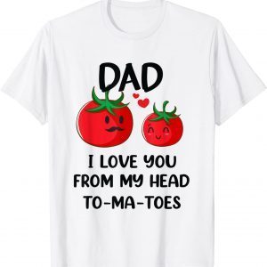 Dad I Love You From My Head Tomatoes Fathers Day 2022 Shirt