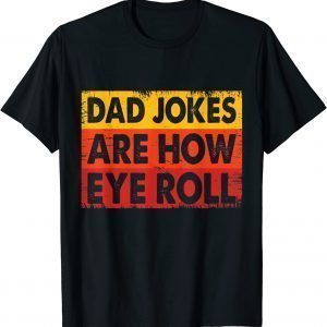 Dad Jokes Are How Eye Roll 2022 Shirt