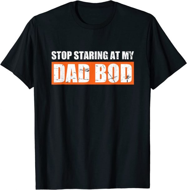 Dad Jokes Father's Day Stop Staring At My Dad Bod 2022 Shirt