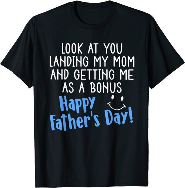Dad Look At You Landing My Mom Getting Me As A Bonus 2022 Shirt
