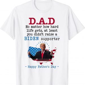 Dad No Matter How Hard Life Didn't Raise A Biden Supporter T-Shirt