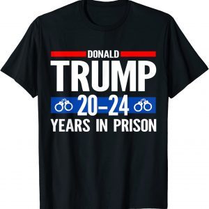 Donald Trump 20-24 Years In Prison Limited Shirt