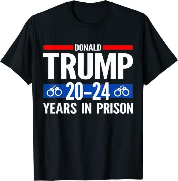 Donald Trump 20-24 Years In Prison Limited Shirt