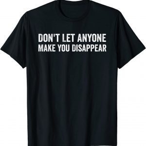 Don't Let Anyone Make You Disappear 2022 Shirt