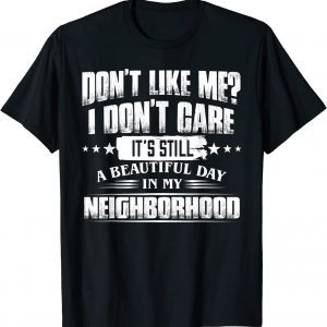 Don’t Like Me I Don’t Care It’s Still A Beautiful Day In My 2022 Shirt