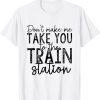 Don't Make Me Take You To The Train Station 2022 Shirt
