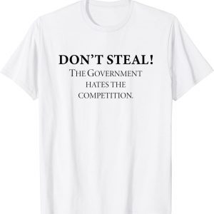 Dont Steal The Government Hates Competition 2022 Shirt