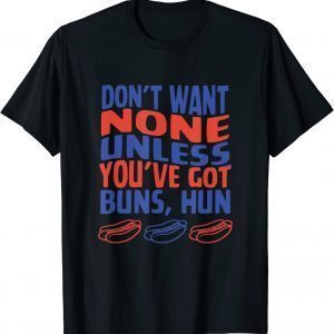 Don't Want None Unless You've Got Buns Hun 2022 Shirt