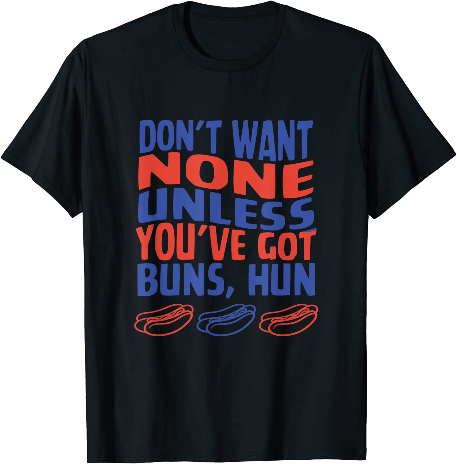 Don't Want None Unless You've Got Buns Hun 2022 Shirt
