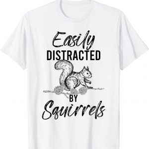 Easily Distracted By Squirrels Woodland Animal Squirrel 2022 Shirt
