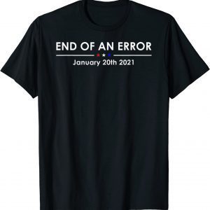 End Of An Error Anti Trump 2022 Shirt