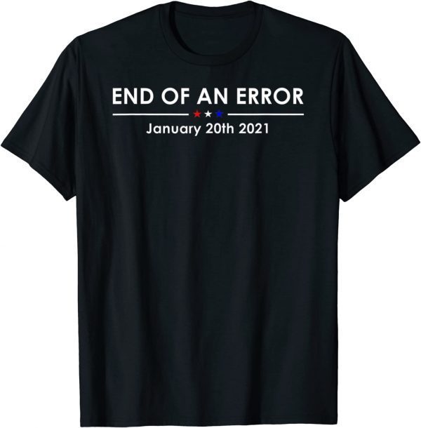 End Of An Error Anti Trump 2022 Shirt