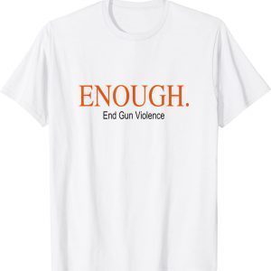 Enough End Gun Violence Awareness Day Anti Gun 2022 Shirt