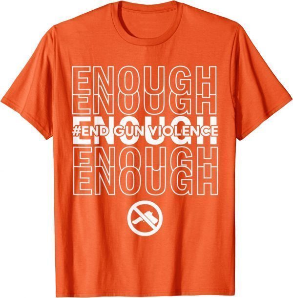 Enough End Gun Violence No Gun Awareness Day Wear Orange Uvalde Texas 2022 Shirt