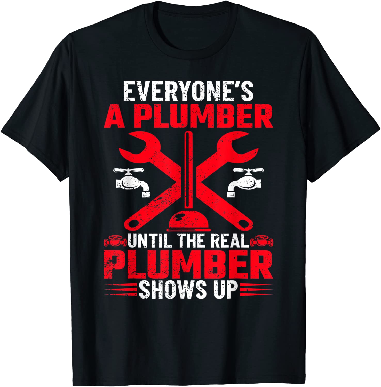 Everyone's A Plumber Until The Real Plumber Shows Up T-Shirt