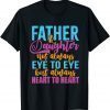 Father & Daughter not always eye to eye but always heart to 2022 Shirt