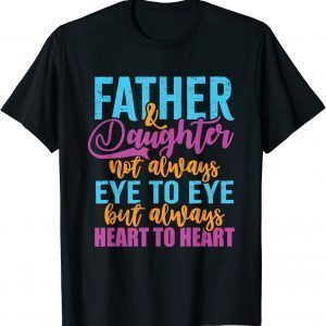Father & Daughter not always eye to eye but always heart to 2022 Shirt
