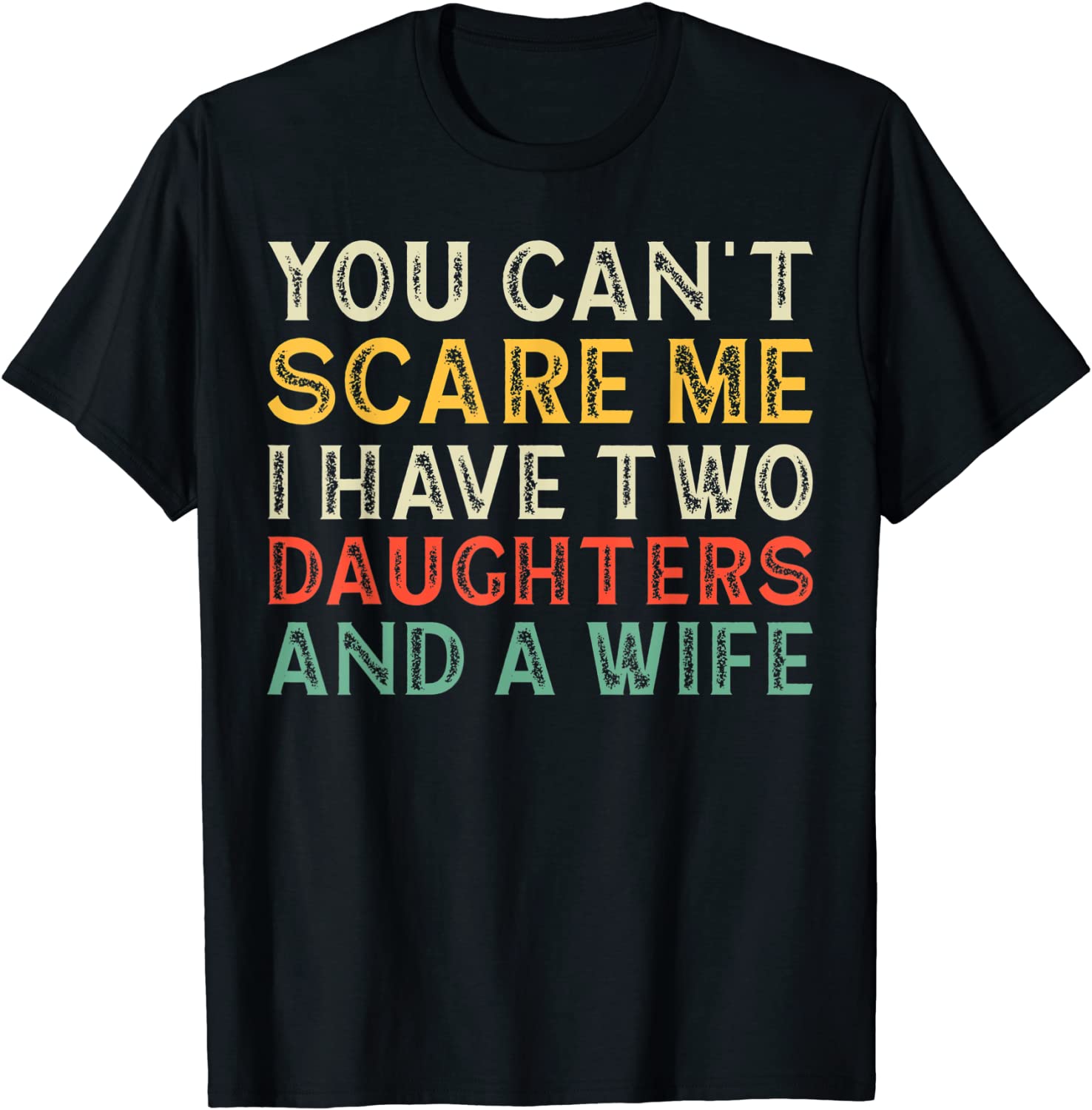 Father You Can´t Scare Me I Have Two Daughters And A Wife 2022 Shirt