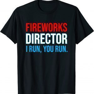 Fireworks Director I Run You Run 4th Of July Party 2022 Shirt