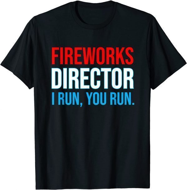 Fireworks Director I Run You Run 4th Of July Party 2022 Shirt