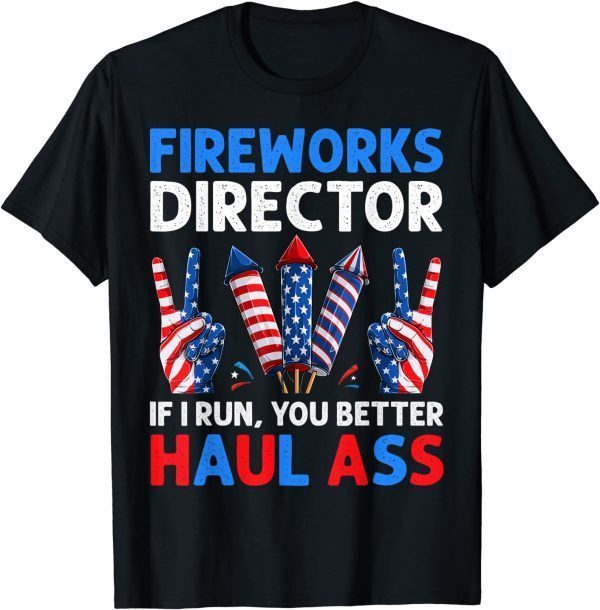 Fireworks Director If I Run You Better Haul Ass 4th Of July T-Shirt