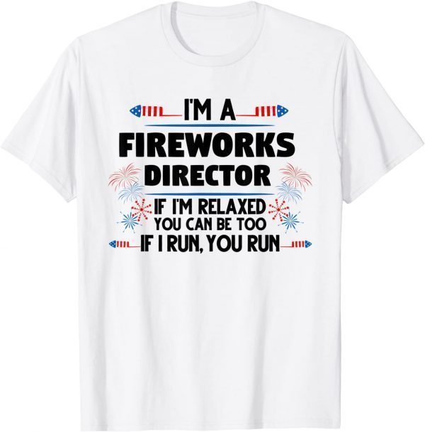 Fireworks Director If I'm relaxed 4th of July America 2022 Shirt