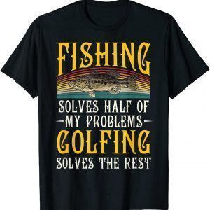 Fishing Solves Half Of My Problems Golfing Vintage 2022 Shirt