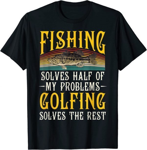 Fishing Solves Half Of My Problems Golfing Vintage 2022 Shirt