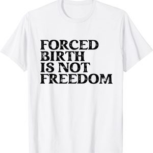 Forced Birth is not freedom Feminist Pro Choice T-Shirt