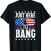 Fourth Of July 4th Of July I'm Just Here To Bang Patriotic 2022 Shirt