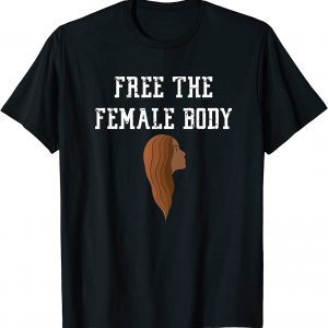 Free The Female Body 2022 Shirt