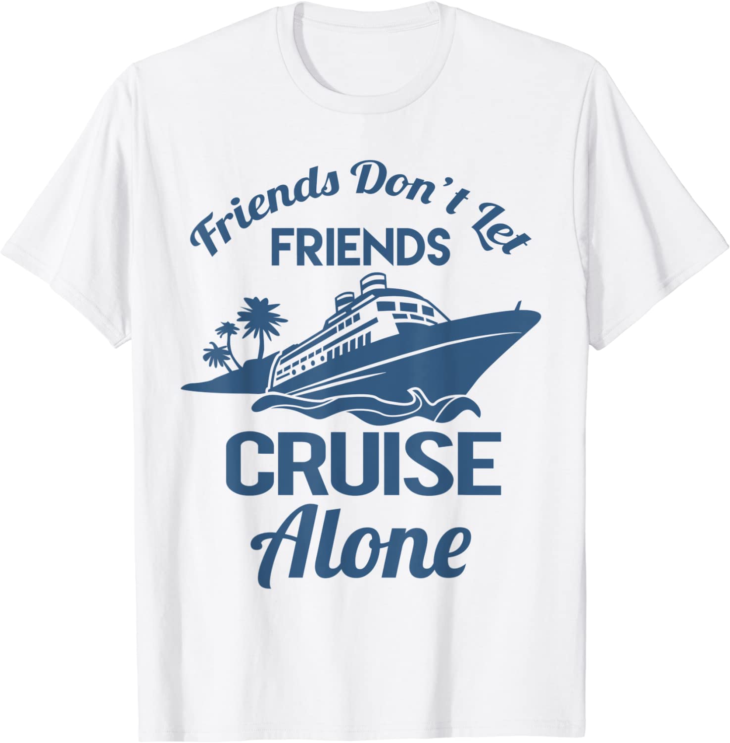 Friends Don't Let Friends Cruise Alone Vacation Cruise Ship 2022 Shirt ...