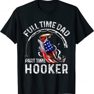 Full time Dad Part time Hooker Fishing Dad 2022 Shirt