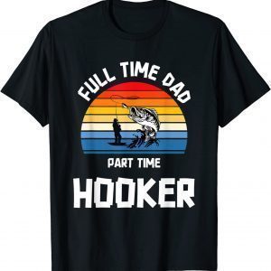 Full time Dad Part time Hooker 2022 Shirt