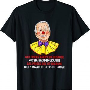Gas Prices Are Up Because Biden Invaded The-White House 2022 T-Shirt