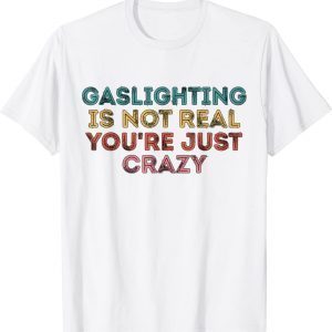 Gaslighting Is Not Real 2022 ShirtGaslighting Is Not Real 2022 Shirt