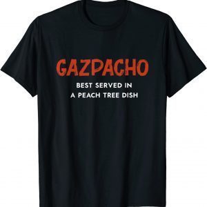 Gazpacho Is Best Served In A Peach Tree Dish Classic Shirt