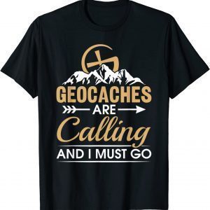Geocaching Geocaches Are Calling And I Must Go, Geocacher 2022 Shirt