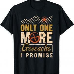 Geocaching Only One More Geocache I Promise, Geocacher 2022 Shirt
