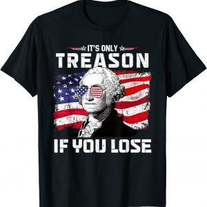George Washington It's Only Treason If You Lose 4th Of July T-Shirt