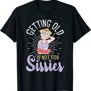 Getting Old Is Not For Sissies - Oldies Senior Citizen Aging 2022 Shirt